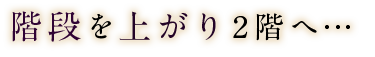 階段を上がり2階へ…