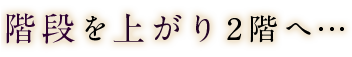 階段を上がり2階へ…